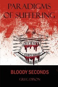 Book Review: Paradigms of Suffering: Bloody Seconds By Greg Dixon